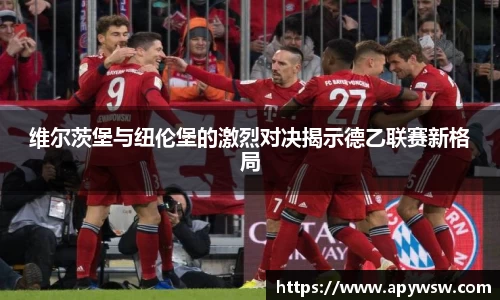 维尔茨堡与纽伦堡的激烈对决揭示德乙联赛新格局